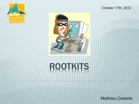 Mathieu Castets October 17th, 2012.  What is a rootkit?  History  Uses  Types  Detection  Removal  References 2/11.