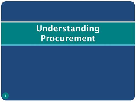 Understanding Procurement 1. Procurement Policy Need to set up guidelines & policy Need to set up procurement committee; this should include a cross-section.