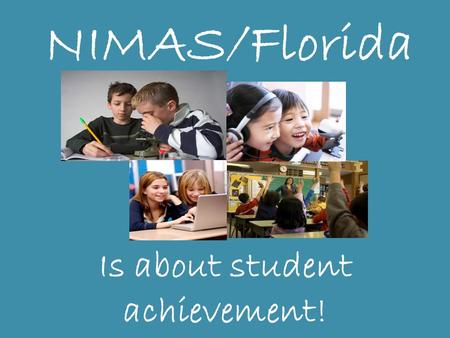 NIMAS/Florida Is about student achievement!. What we’ll cover… NIMAS Basics NIMAS Journey in Florida Our Responsibilities NIMAS Resources Questions NIMAS.