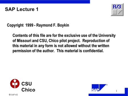  SAP AG CSU Chico 1 SAP Lecture 1 Copyright 1999 - Raymond F. Boykin Contents of this file are for the exclusive use of the University of Missouri and.
