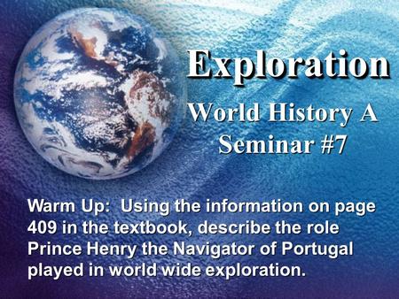 ExplorationExploration World History A Seminar #7 Warm Up: Using the information on page 409 in the textbook, describe the role Prince Henry the Navigator.