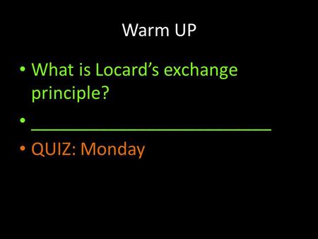 Warm UP What is Locard’s exchange principle? _________________________