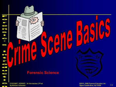 1-1 ©2011, 2008 Pearson Education, Inc. Upper Saddle River, NJ 07458 FORENSIC SCIENCE: An Introduction, 2 nd ed. By Richard Saferstein Forensic Science.