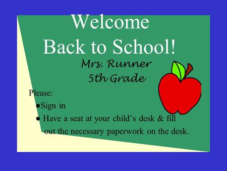 Welcome Back to School! Mrs. Runner 5th Grade Please: ●Sign in