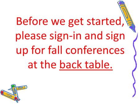 Before we get started, please sign-in and sign up for fall conferences at the back table.