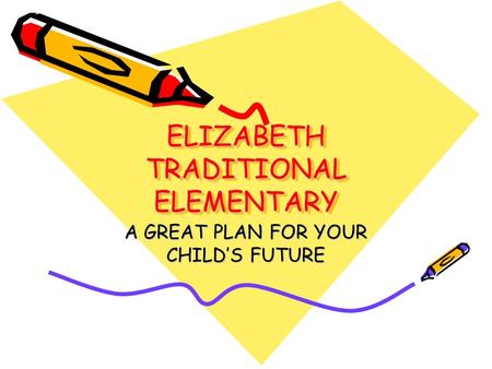 ELIZABETH TRADITIONAL ELEMENTARY A GREAT PLAN FOR YOUR CHILD’S FUTURE.