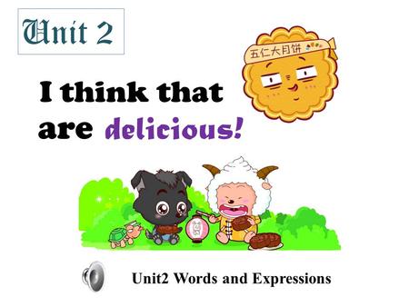 I think that are delicious! Unit 2 Unit2 Words and Expressions.