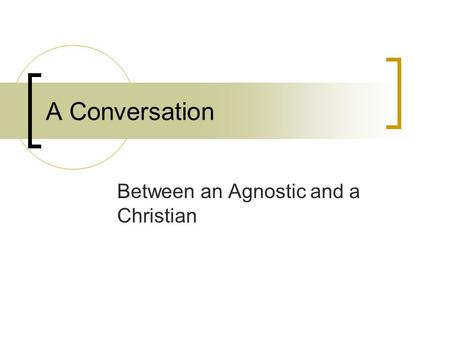 A Conversation Between an Agnostic and a Christian.
