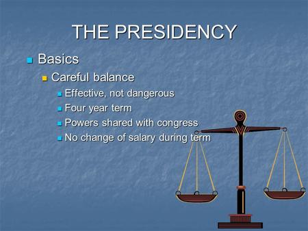THE PRESIDENCY Basics Basics Careful balance Careful balance Effective, not dangerous Effective, not dangerous Four year term Four year term Powers shared.