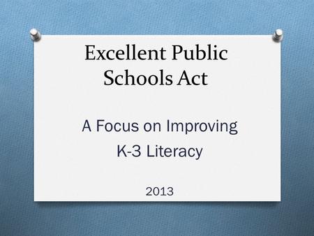 Excellent Public Schools Act A Focus on Improving K-3 Literacy 2013.