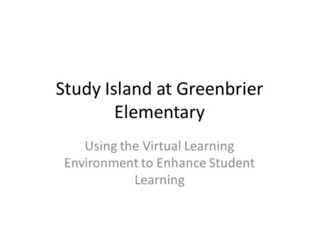 Study Island at Greenbrier Elementary Using the Virtual Learning Environment to Enhance Student Learning.
