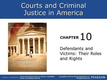 Courts and Criminal Justice in America CHAPTER Courts and Criminal Justice in America, 2nd Edition Siegel | Schmalleger| Worrall Copyright © 2015 by Pearson.