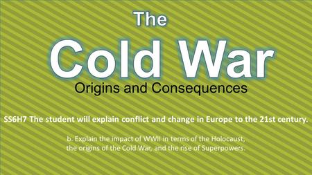 SS6H7 The student will explain conflict and change in Europe to the 21st century. b. Explain the impact of WWII in terms of the Holocaust, the origins.