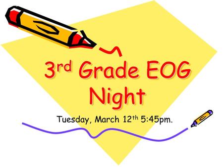 3 rd Grade EOG Night Tuesday, March 12 th 5:45pm..