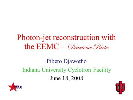 Photon-jet reconstruction with the EEMC – Deuxième Partie Pibero Djawotho Indiana University Cyclotron Facility June 18, 2008 STAR.