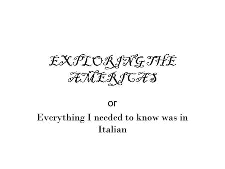 EXPLORING THE AMERICAS or Everything I needed to know was in Italian.