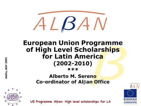 UE Programme Al  an: High level scholarships for LA Malta, MAY 2005 European Union Programme of High Level Scholarships for Latin America (2002-2010)