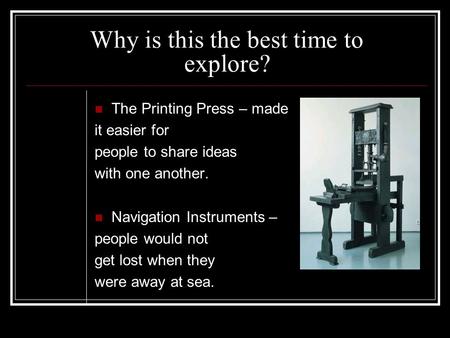 Why is this the best time to explore? The Printing Press – made it easier for people to share ideas with one another. Navigation Instruments – people would.