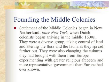 Founding the Middle Colonies Settlement of the Middle Colonies began in New Netherland, later New York, when Dutch colonists began arriving in the middle.