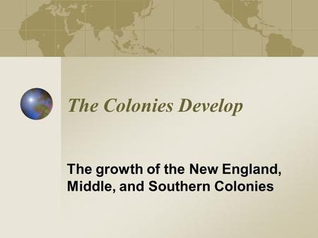 The growth of the New England, Middle, and Southern Colonies