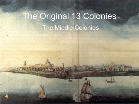 The Original 13 Colonies The Middle Colonies.