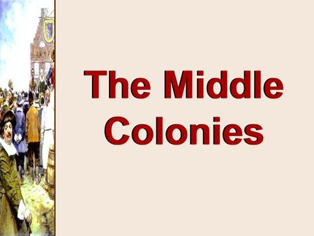The Middle Colonies. New York Settling the Middle [or “Restoration”] Colonies.