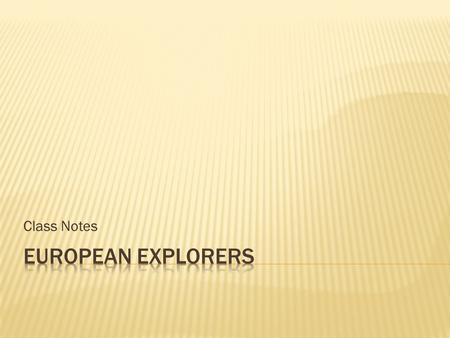 Class Notes. ExplorerNation/DateLands claimed/contributions Leif EricsonNorway/1000 First European to reach North America Marco PoloItaly/1271-1295 Traveled.
