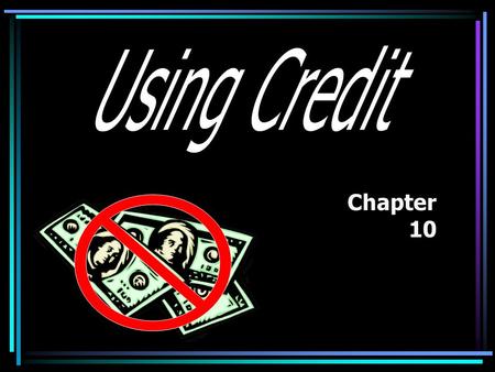 Chapter 10 What is Credit? The ability to Giving up.