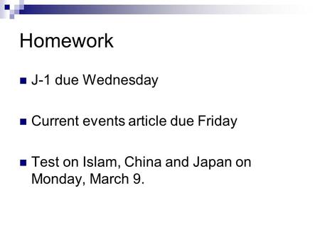 Homework J-1 due Wednesday Current events article due Friday Test on Islam, China and Japan on Monday, March 9.