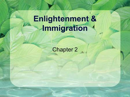 Enlightenment & Immigration Chapter 2. Reasons for Increased Immigration Mostly England in the 1600’s Increasing population Increasing poverty Desire.