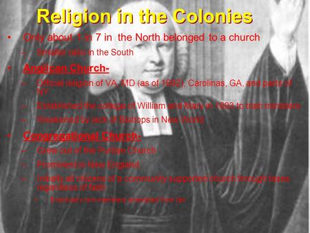 Only about 1 in 7 in the North belonged to a church –Smaller ratio in the South Anglican Church- –Official religion of VA, MD (as of 1692), Carolinas,