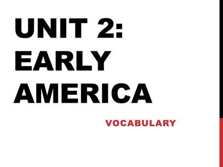 UNIT 2: EARLY AMERICA VOCABULARY. VOCABULARY PRE-ASSESSMENT Complete the Pre-Assessment to the best of your ability. Circle a number for each term/phrase.