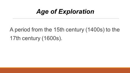 A period from the 15th century (1400s) to the 17th century (1600s). Age of Exploration.