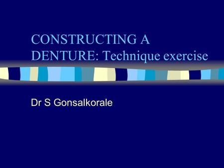 CONSTRUCTING A DENTURE: Technique exercise Dr S Gonsalkorale.