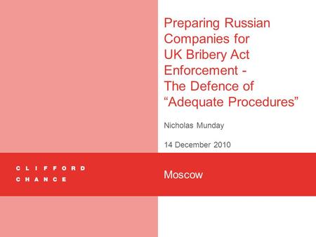 Preparing Russian Companies for UK Bribery Act Enforcement - The Defence of “Adequate Procedures” Nicholas Munday 14 December 2010 Moscow.