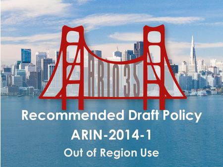Recommended Draft Policy ARIN-2014-1 Out of Region Use.