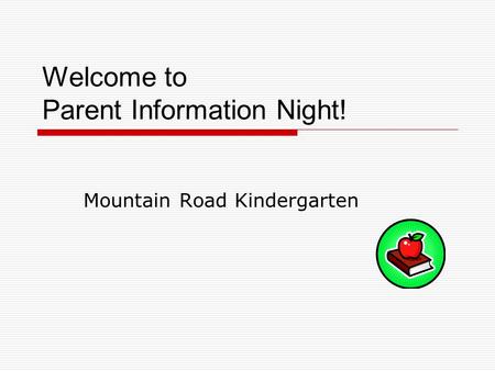 Welcome to Parent Information Night! Mountain Road Kindergarten.