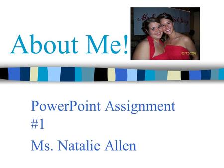 About Me! PowerPoint Assignment #1 Ms. Natalie Allen.