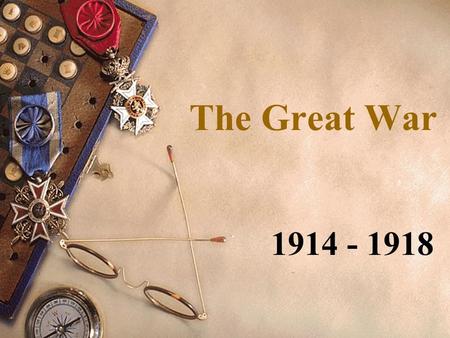 The Great War 1914 - 1918. MAIN Causes of World War I MAINMAIN ILITARISM LLIANCES ATIONALISM MPERIALISM.