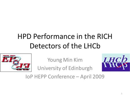 HPD Performance in the RICH Detectors of the LHCb Young Min Kim University of Edinburgh IoP HEPP Conference – April 2009 1.