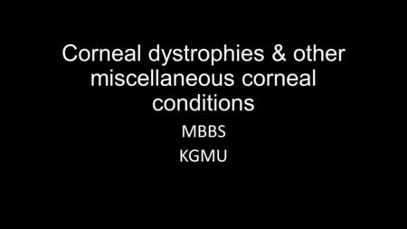 Corneal dystrophies & other miscellaneous corneal conditions MBBS KGMU.