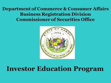Investor Education Program Department of Commerce & Consumer Affairs Business Registration Division Commissioner of Securities Office.