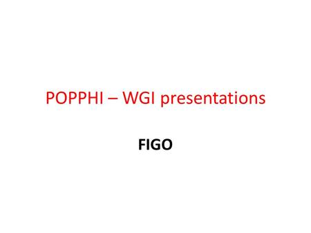 POPPHI – WGI presentations FIGO. 1. Lectures given on prevention & management of PPH that included FIGO/ICM joint statement and active management of the.