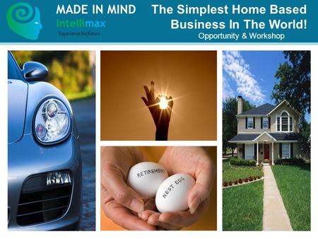 The Simplest Home Based Business In The World! Opportunity & Workshop MADE IN MIND Intellimax Experience the future.