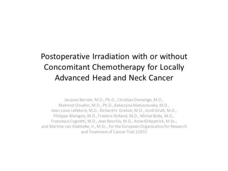 Postoperative Irradiation with or without Concomitant Chemotherapy for Locally Advanced Head and Neck Cancer Jacques Bernier, M.D., Ph.D., Christian Domenge,