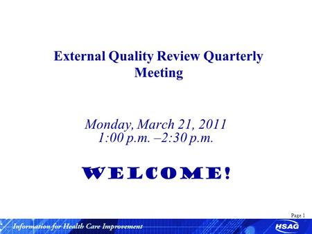 Page 1 External Quality Review Quarterly Meeting Monday, March 21, 2011 1:00 p.m. –2:30 p.m. WELCOME!