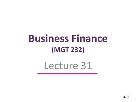 4-1 Business Finance (MGT 232) Lecture 31. 4-2 Overview of the Working Capital Management.