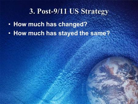 3. Post-9/11 US Strategy How much has changed? How much has stayed the same?