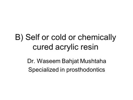 B) Self or cold or chemically cured acrylic resin
