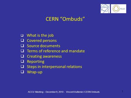 1 CERN “Ombuds”  What is the job  Covered persons  Source documents  Terms of reference and mandate  Creating awareness  Reporting  Steps in interpersonal.